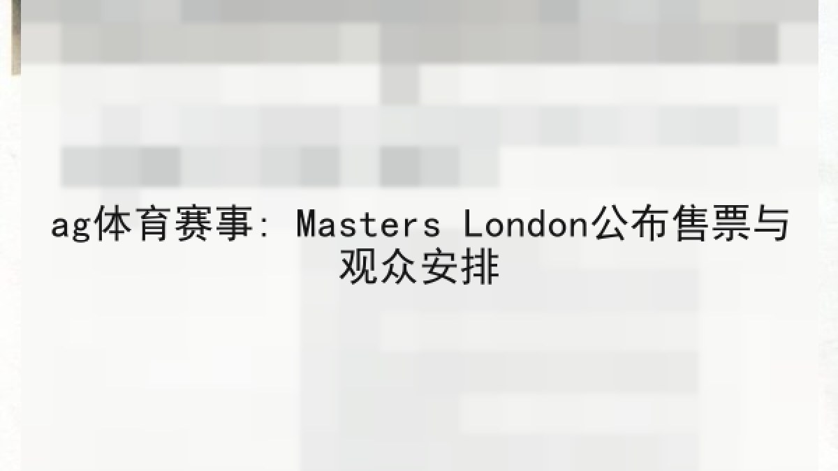 ag体育赛事: Masters London公布售票与观众安排